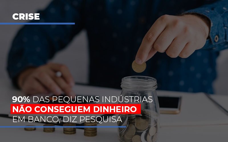 90 Das Pequenas Industrias Nao Conseguem Dinheiro Em Banco Diz Pesquisa Prime Cont - Escritório de Contabilidade em Caxias do Sul | Prime Cont