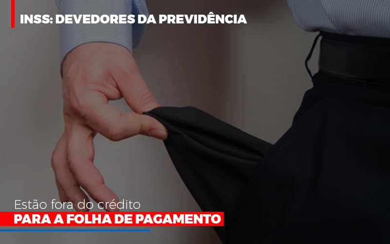 Inss Devedores Da Previdencia Estao Fora Do Credito Para Folha De Pagamento Prime Cont - Escritório de Contabilidade em Caxias do Sul | Prime Cont