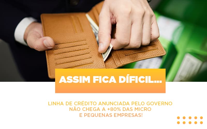 Assim Fica Dificil Linha De Credito Anunciada Pelo Governo Nao Chega A 80 Das Micro E Pequenas Empresas - Escritório de Contabilidade em Caxias do Sul | Prime Cont