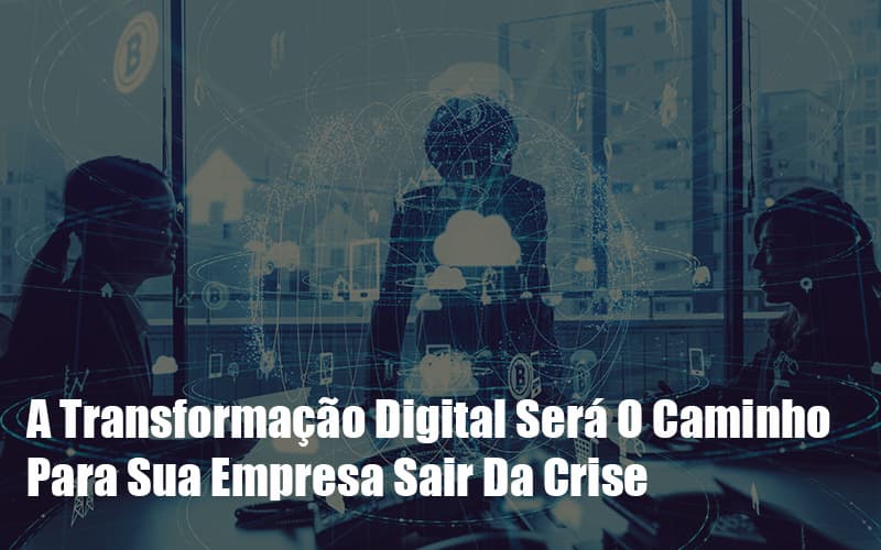 A Transformacao Digital Sera O Caminho Para Sua Empresa Sair Da Crise Abrir Empresa Simples - Escritório de Contabilidade em Caxias do Sul | Prime Cont