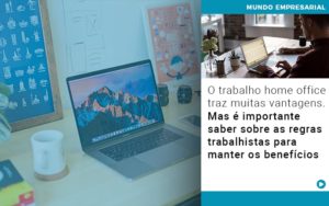 O Trabalho Home Office Traz Muitas Vantagens Mas E Importante Saber Sobre As Regras Trabalhistas Para Manter Os Beneficios - Escritório de Contabilidade em Caxias do Sul | Prime Cont