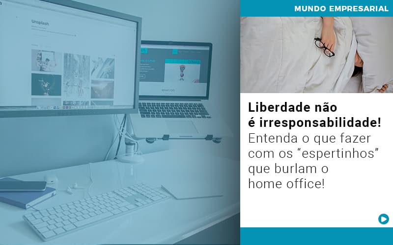 Liberdade Nao E Irresponsabilidade Entenda O Que Fazer Com Os Espertinhos Que Burlam O Home Office - Escritório de Contabilidade em Caxias do Sul | Prime Cont
