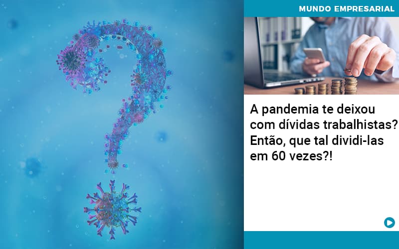 A Pandemia Te Deixou Com Dividas Trabalhistas Entao Que Tal Dividi Las Em 60 Vezes - Escritório de Contabilidade em Caxias do Sul | Prime Cont