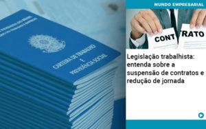 Legislacao Trabalhista Entenda Sobre A Suspensao De Contratos E Reducao De Jornada Quero Montar Uma Empresa - Escritório de Contabilidade em Caxias do Sul | Prime Cont