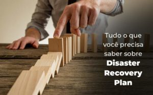Tudo O Que Voce Precisa Saber Sobre Disaster Recovery Plan Blog 1 - Escritório de Contabilidade em Caxias do Sul | Prime Cont